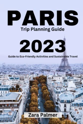 Paris Trip Planning Guide: 2023 Guide to Eco-Friendly Activities and Sustainable Travel
