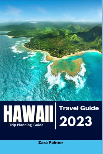 Hawaii Trip Planning Guide: Updated Tour Guide to Island Hopping in Honolulu, Exploring Maui, Oahu, Kauai, and the Big Island 2023