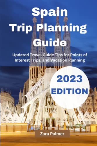 Spain Trip Planning Guide: Updated Travel Guide Tips for Points of Interest Trips, and Vacation Planning