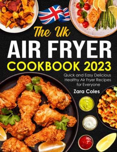 The UK Air Fryer Cookbook 2023: Quick and Easy Delicious Healthy Air Fryer Recipes for Everyone