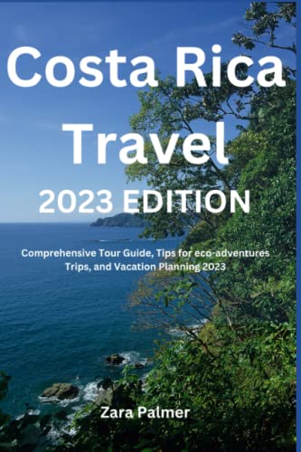 Costa Rica Travel: Comprehensive Tour Guide, Tips for eco-adventures Trips, and Vacation Planning 2023